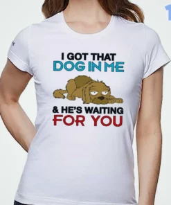 i got that dog in me and he s waiting for you shirt 1