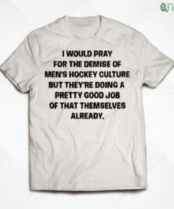 i would pray for the demise of men hockey culture funny quote shirt 1