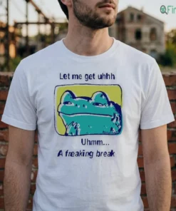let me get uhhh uhmm a freaking break funny meme frog shirt 2