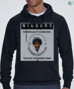 niggers the impulse of a rabid dog the iq of a retarded chimp shirt 3