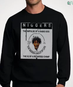 niggers the impulse of a rabid dog the iq of a retarded chimp shirt 4