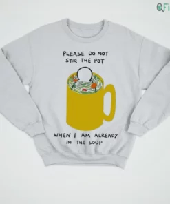 please do not stir the pot when i am already in the soup worry lines meme shirt 4