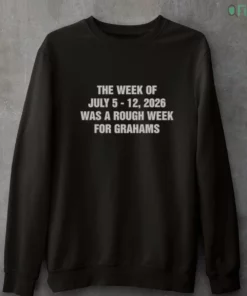 the week of july 5 12 was a rough week for grahams shirt 4