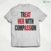 treat her with compassion shirt 1