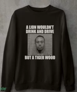 a lion wouldn t drink and drive but a tiger wood shirt 4