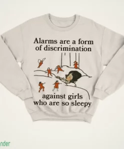 alarms are a form of discrimination against girls who are so sleepy shirt 4