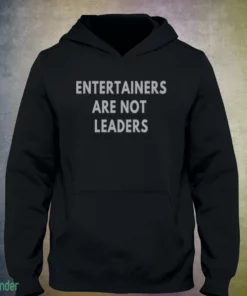 entertainers are not leaders t shirt 3