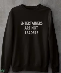 entertainers are not leaders t shirt 4