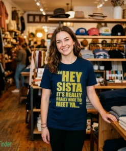 hey sista it s really really nice to meet ya shirt 1
