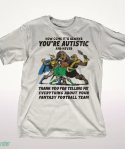 how come it s always you re autistic and never thank you t shirt 1