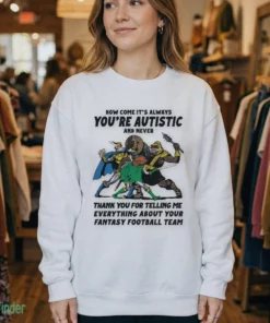 how come it s always you re autistic and never thank you t shirt 4