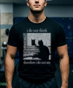 i do not think therefore i do not am cat shirt 1