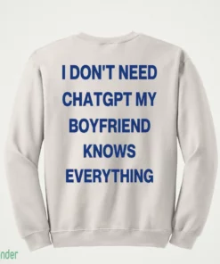 i don t need chatgpt my boyfriend knows everything shirt 4