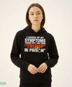i looked up my symptoms turned out i just need trump in prison shirt 2