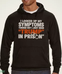 i looked up my symptoms turned out i just need trump in prison shirt 3