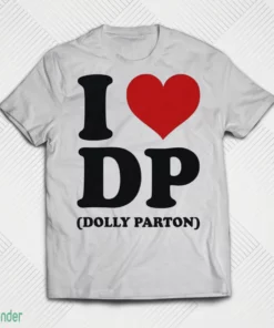 i love dp dolly parton shirt 1