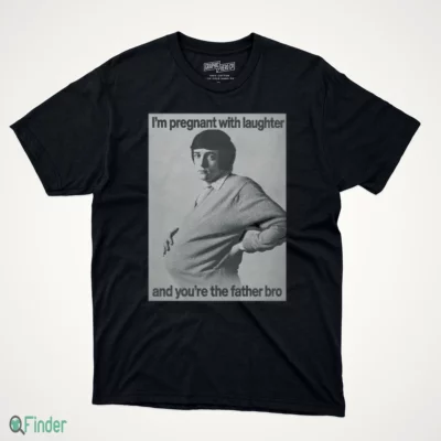 i m pregnant with laughter and you re the father bro shirt 1