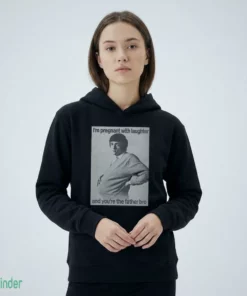 i m pregnant with laughter and you re the father bro shirt 2