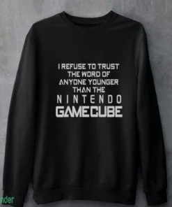 i refuse to trust the word of anyone younger than the video game system shirt 4
