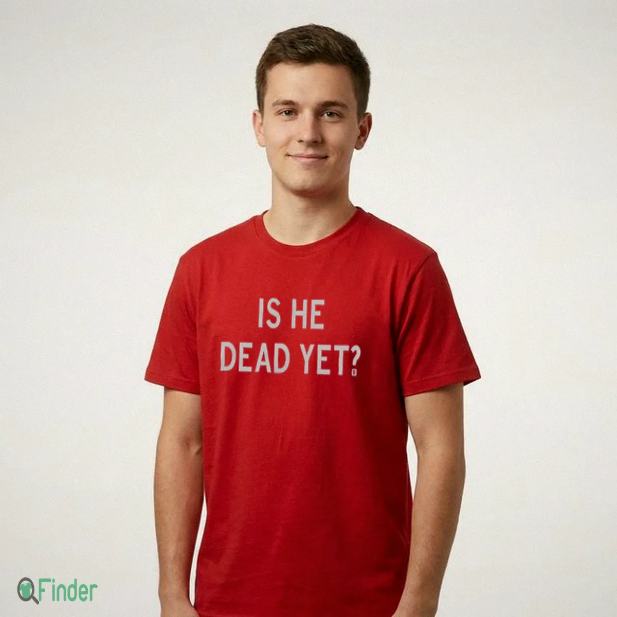 Is He Dead Yet Red Shirt - Design Preview