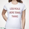 less pickle more tennis thanks shirt 1
