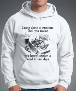 living alone is awesome until you realize you haven t spoken a word in shirt 3