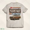 my parents smoked in the car shirt 1