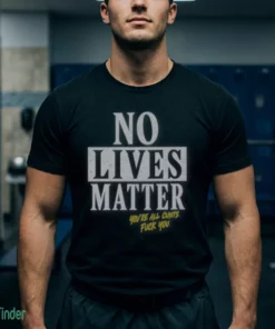 no lives matter you re all cunts shirt 1