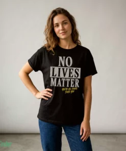no lives matter you re all cunts shirt 2