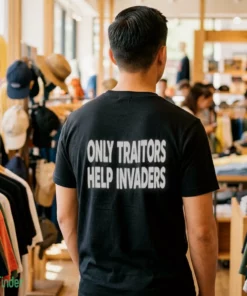 only traitors help invaders slogan funny shirt 1
