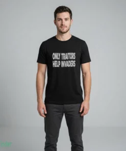 only traitors help invaders slogan funny shirt 2