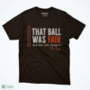 pete alonso that ball was fair t shirt 1