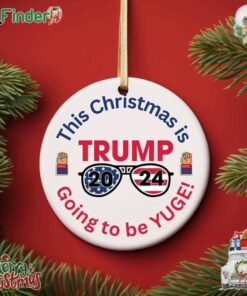 This Christmas Is Going To Be Yuge 2024 Christmas Trump Ornament