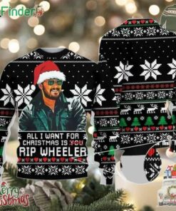 All I Want For Christmas Is Rip Wheeler Ugly Christmas Sweater
