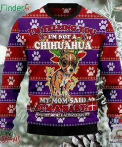 Im Telling You Im Not A Chihuahua My Mom Said Im A Baby And My Mom Is Always Right Ugly Christmas Sweater