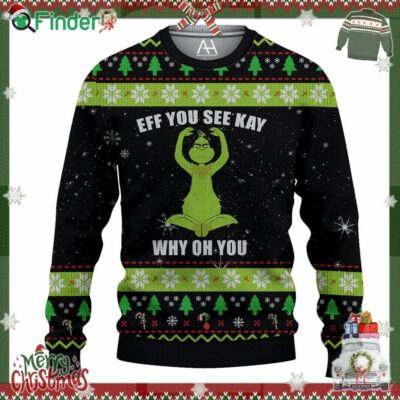Eff You See Kay Grinch Why Oh You Ugly Christmas Sweater