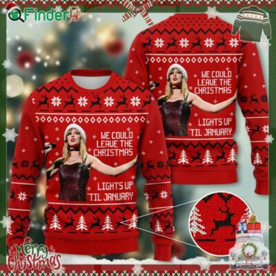 Taylor We Could Leave The Christmas Lights Up Til January Merry Christmas Ugly Sweater