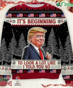 It's Beginning To Look A Lot Like I Told You So Trump 2024 Ugly Sweater Trump Supporters Christmas