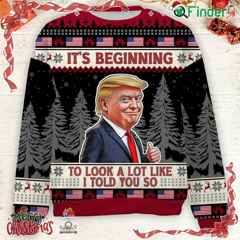 It's Beginning To Look A Lot Like I Told You So Trump 2024 Ugly Sweater Trump Supporters Christmas It's Beginning To Look A Lot Like I Told You So Trump 2024 Ugly Sweater Trump Supporters Christmas