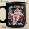 Trump I Will Be Home For Christmas Joy To America Merry Christmas Mug