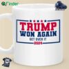 Trump Won Again Get Over It 2024 Mug