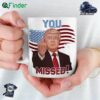 Trump You Missed Us Election Mug