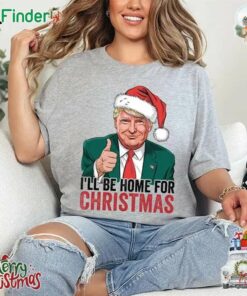 Trump For President Shirt Donald Trump I'll Be Home For Christmas Shirt Sweatshirt Hoodie