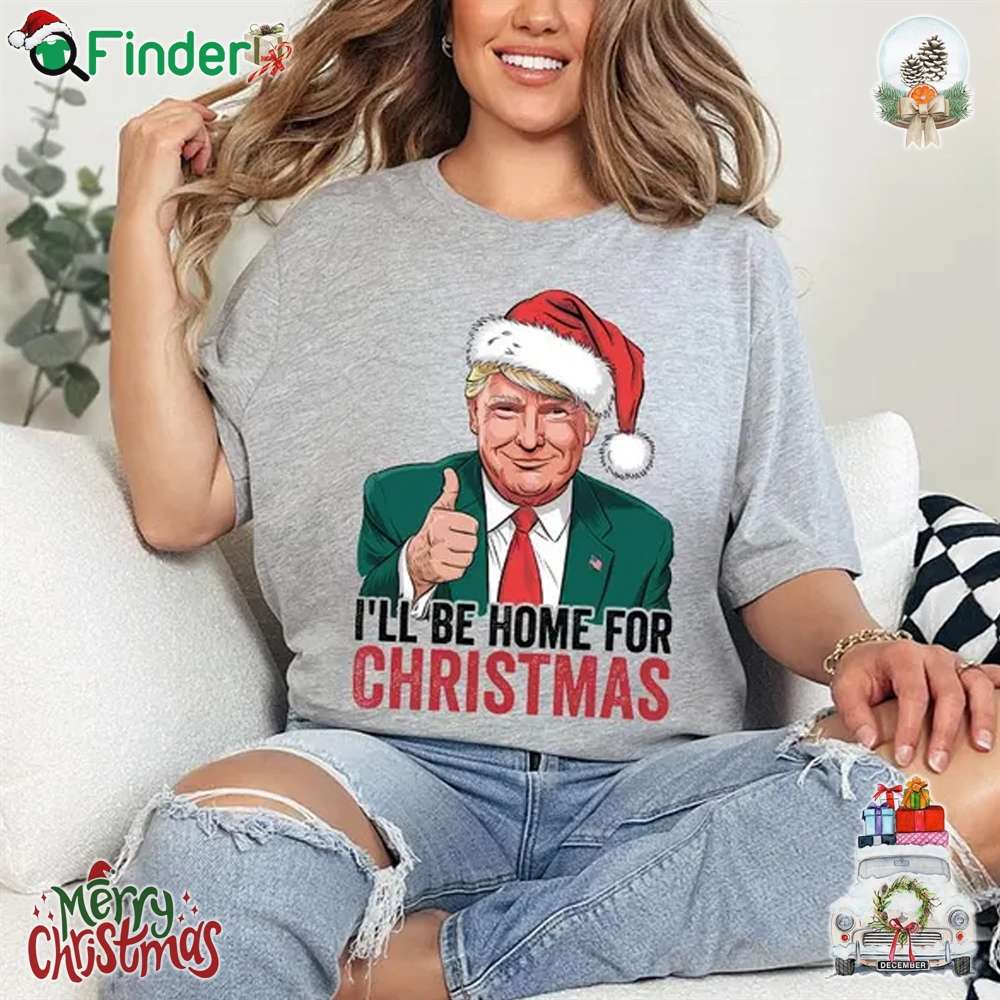 Trump For President Shirt Donald Trump I'll Be Home For Christmas Shirt Sweatshirt Hoodie Trump For President Shirt Donald Trump I'll Be Home For Christmas Shirt Sweatshirt Hoodie