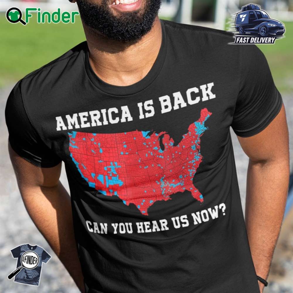America Is Back Can You Hear Us Now Presidential Election Map Classic T shirt America Is Back Can You Hear Us Now Presidential Election Map Classic T-shirt