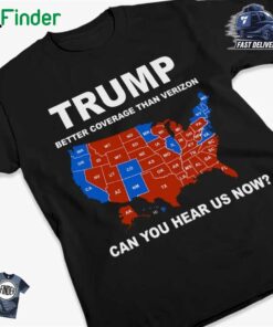 Trump Better Coverage Than Verizon Can You Hear Us Now Unisex T-shir Hoodie