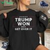 Trump Won 2024 Get Over It 45 47 Strong Nations Are Forged In Resilience Unisex Sweatshirt Hoodie T-shirt
