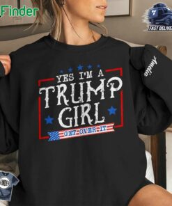 Yes I'm A Trump Girl Get Over It Personalized Custom Unisex Sweatshirt