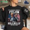 It's Gonna Take A Felon And A Hillbilly To Fix This 45 47 Us Elections Unisex Sweatshirt