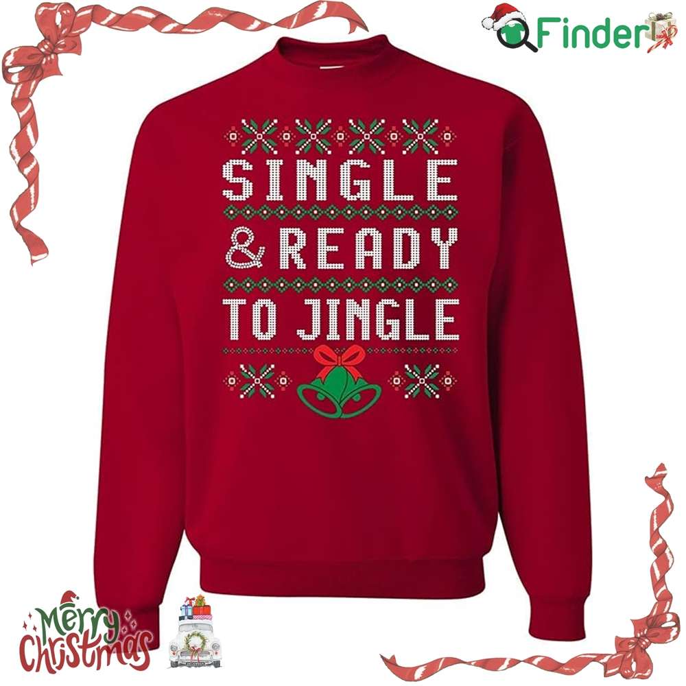 Single And Ready To Jingle Ugly Funny Christmas Sweater Sweatshirt Single And Ready To Jingle Ugly Funny Christmas Sweater Sweatshirt